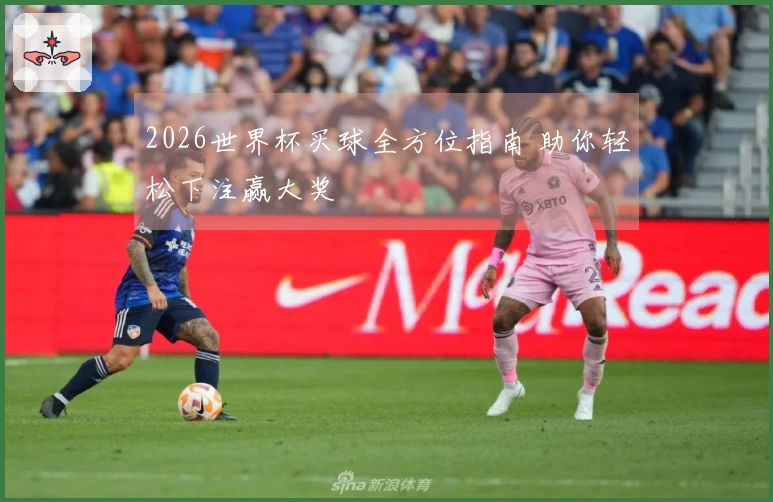 2026世界杯买球全方位指南 助你轻松下注赢大奖